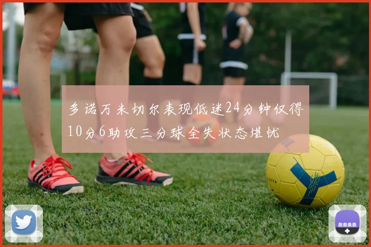 多诺万米切尔表现低迷24分钟仅得10分6助攻三分球全失状态堪忧